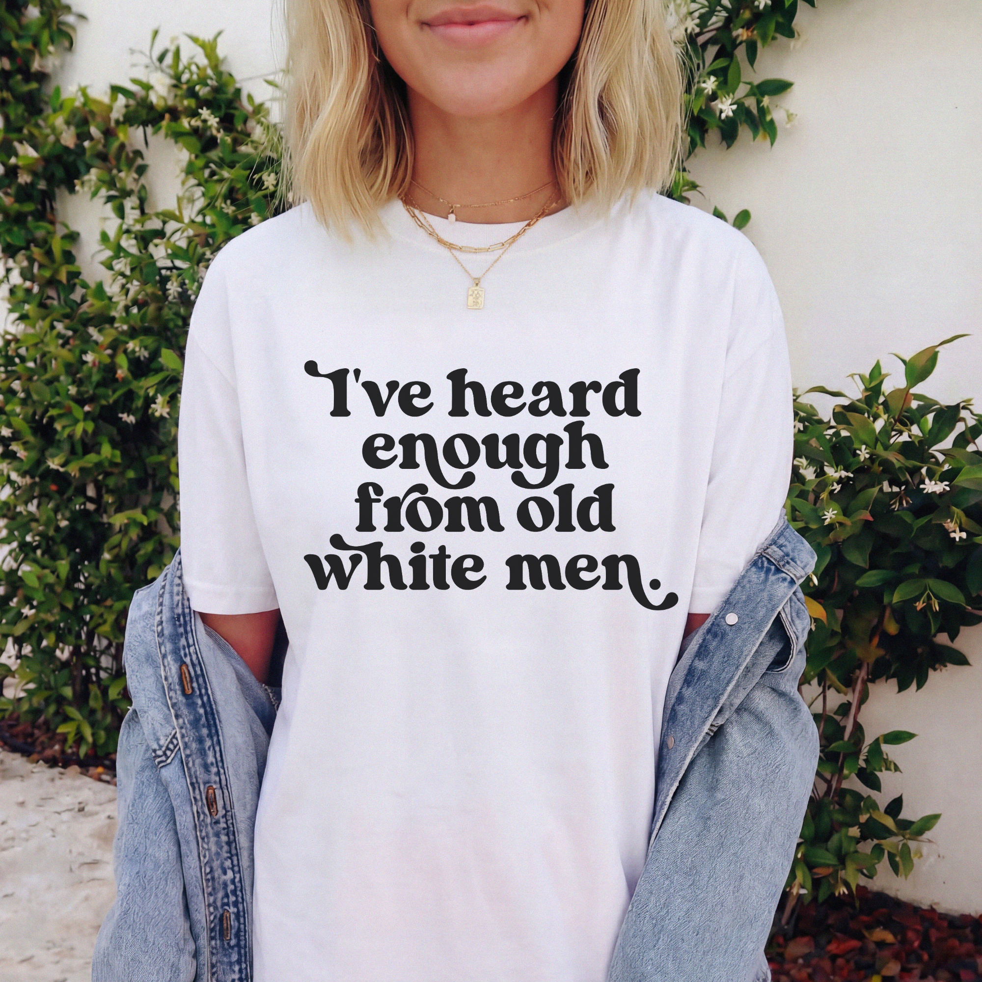 I've Heard Enough From Old White Men Tee 