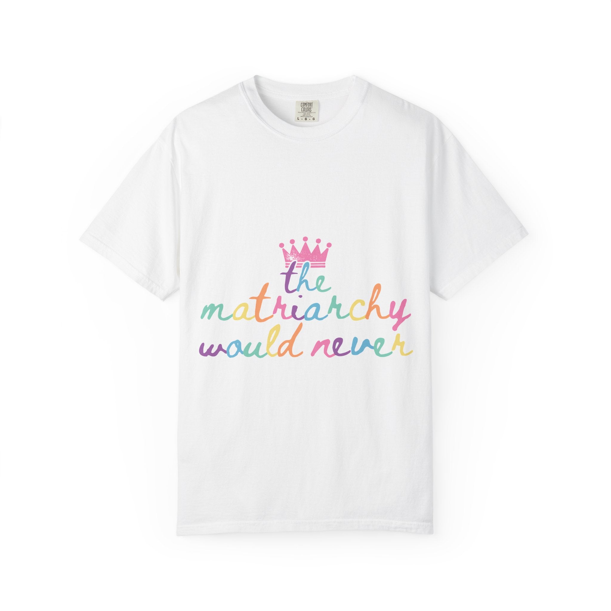 The Matriarchy Would Never Script Tee | Rainbow Pastel Feminist Comfort Colors Shirt
