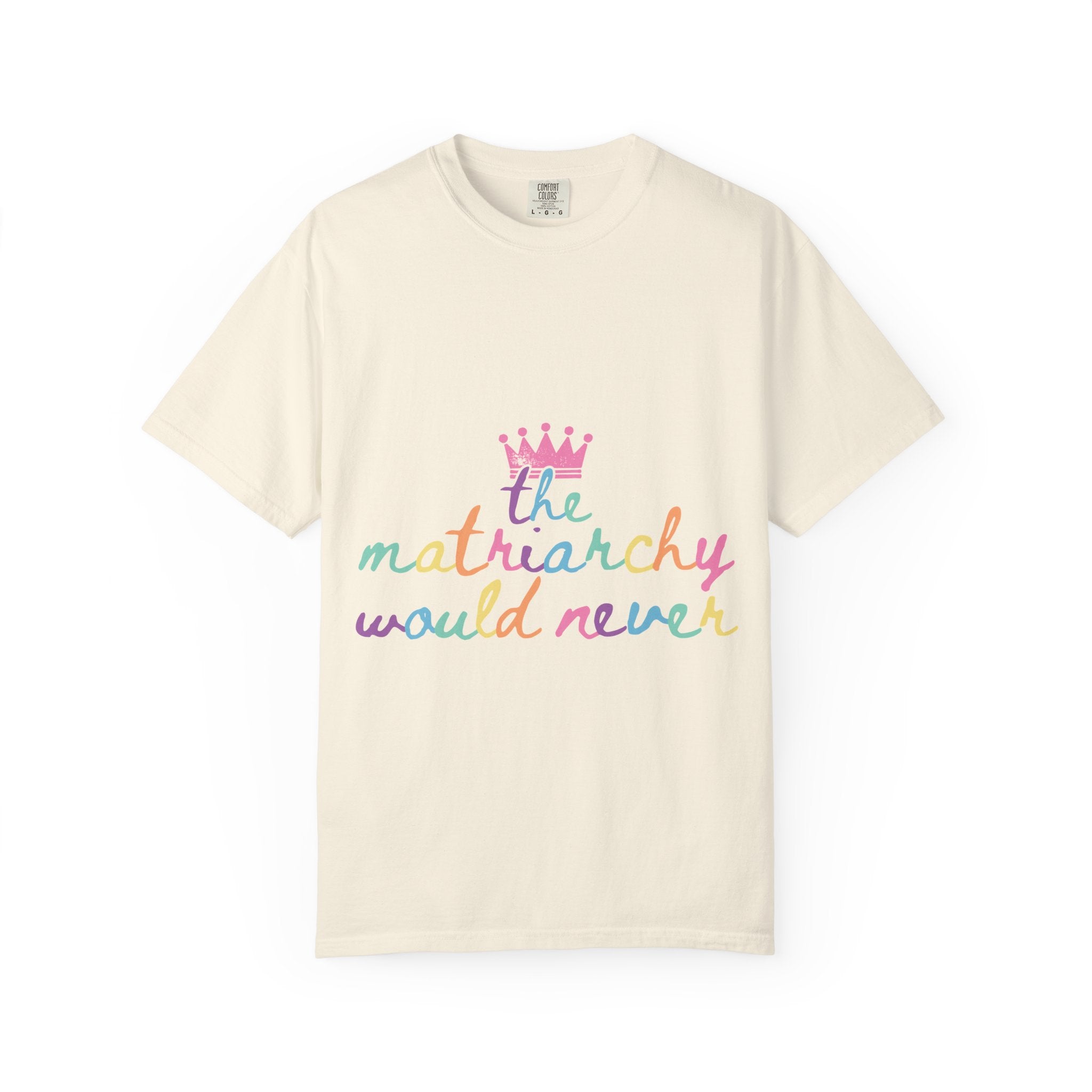 The Matriarchy Would Never Script Tee | Rainbow Pastel Feminist Comfort Colors Shirt