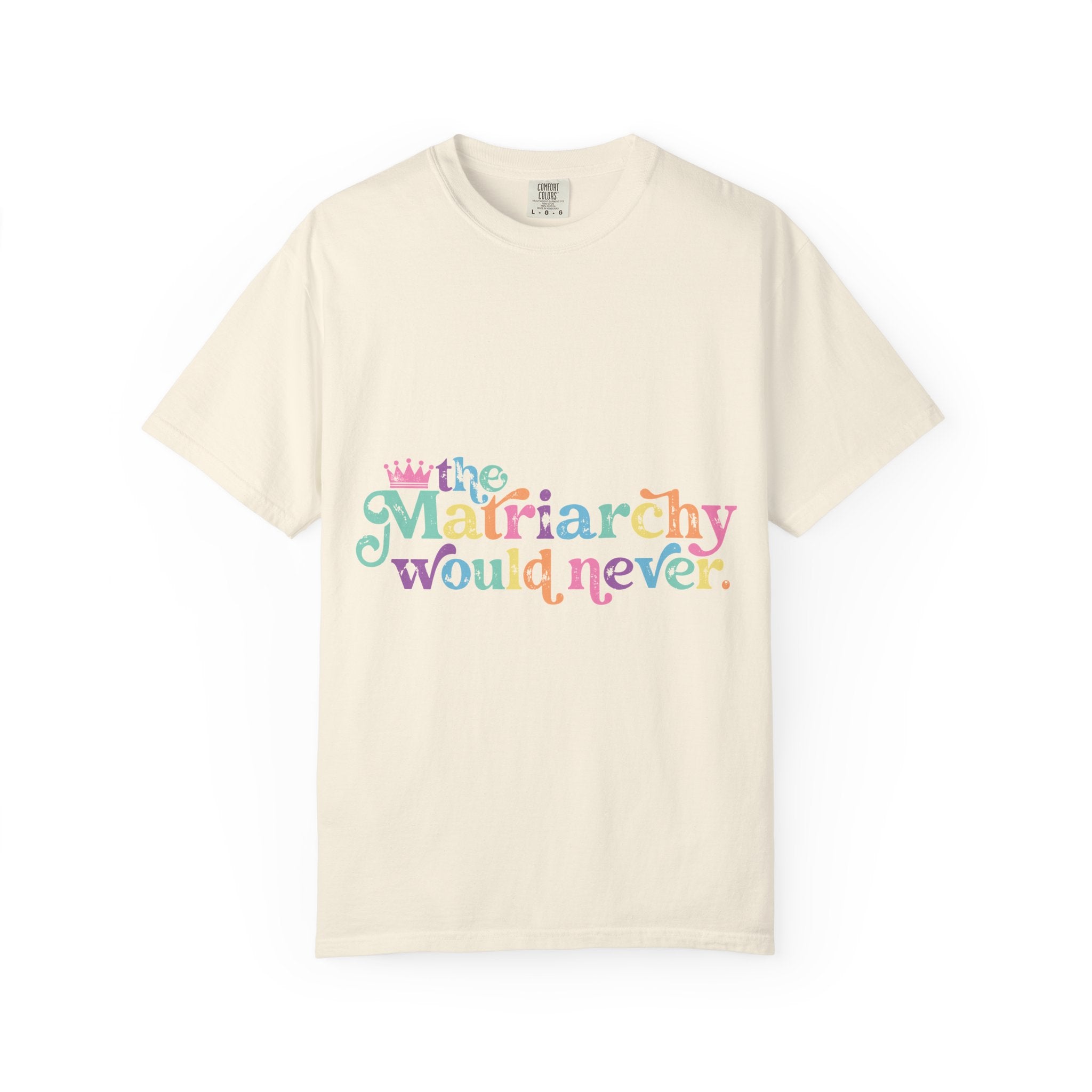 The Matriarchy Would Never Tee | Pastel Feminist Graphic Comfort Colors Shirt