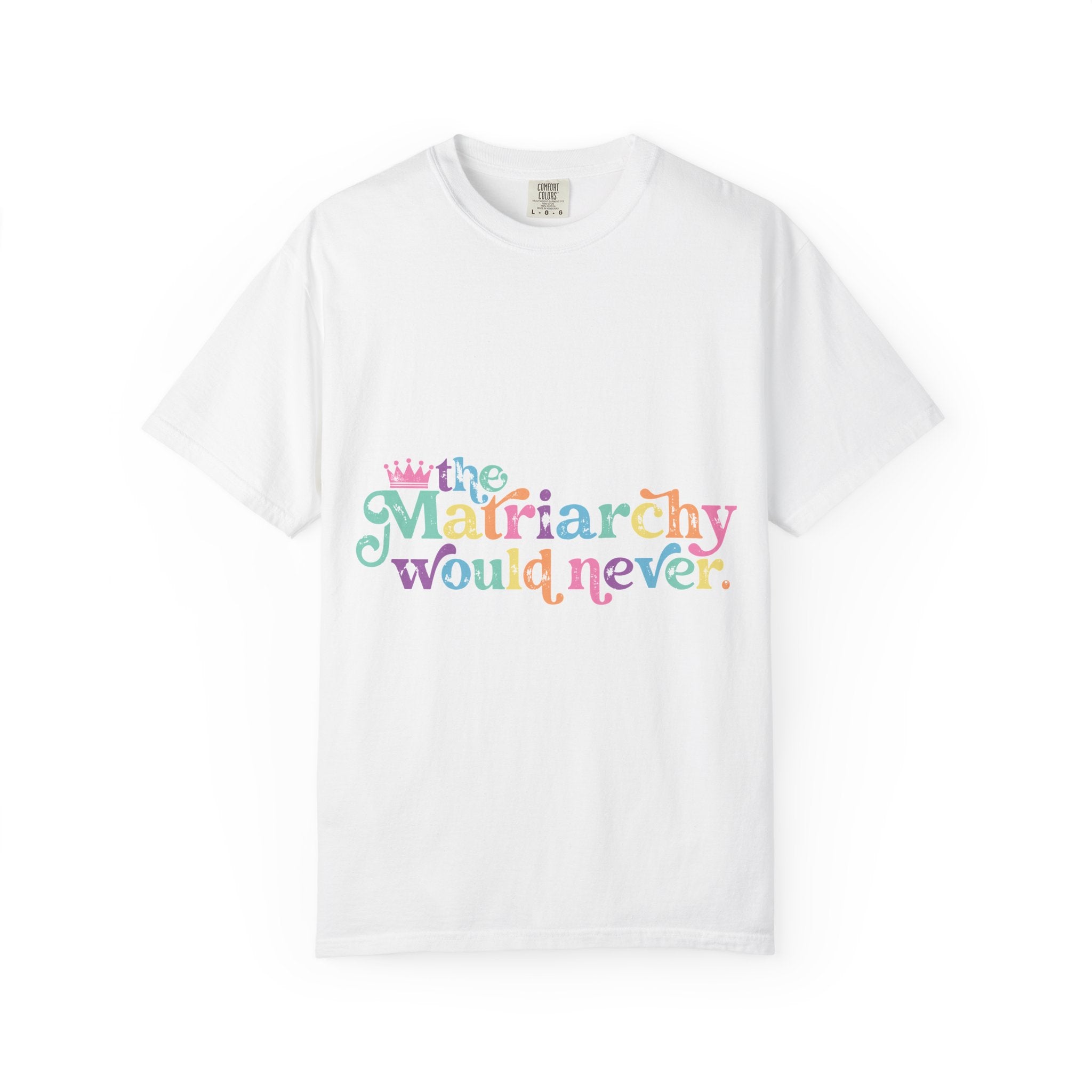 The Matriarchy Would Never Tee | Pastel Feminist Graphic Comfort Colors Shirt