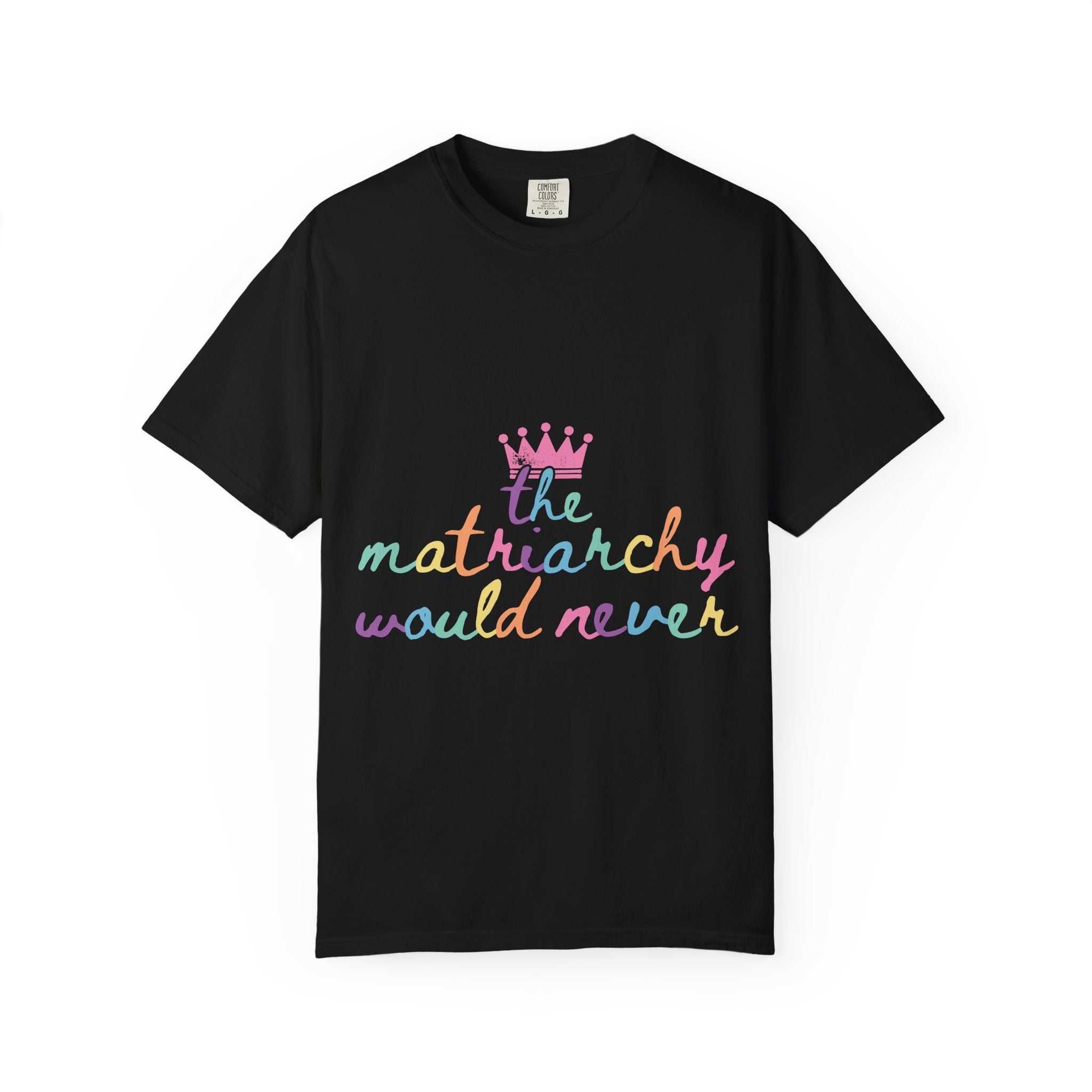 The Matriarchy Would Never Script Tee | Rainbow Pastel Feminist Comfort Colors Shirt