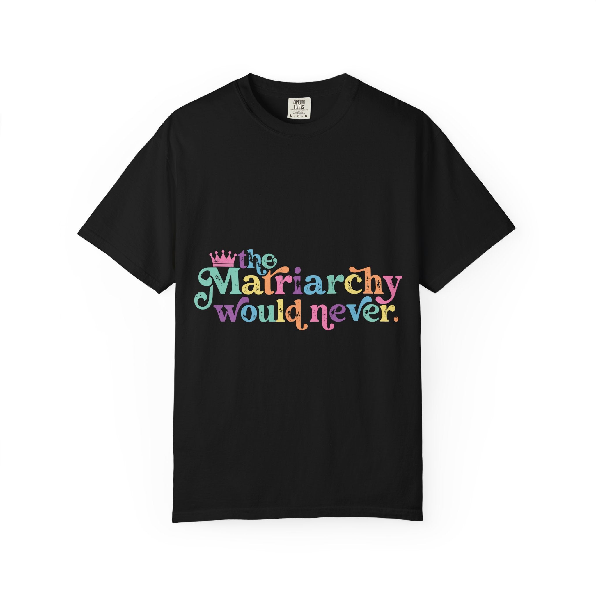 The Matriarchy Would Never Tee | Pastel Feminist Graphic Comfort Colors Shirt